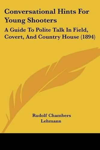 Conversational Hints for Young Shooters: A Guide to Polite Talk in Field, Covert, and Country House (1894)