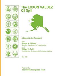 Cover image for The EXXON Valdez Oil Spill a Report to the President