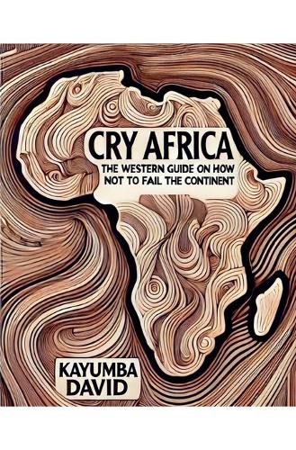 Cover image for Cry Africa The Western Guide on How Not to Fail the Continent