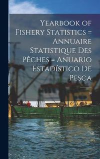 Cover image for Yearbook of Fishery Statistics = Annuaire Statistique Des Pe&#770;ches = Anuario Estadi&#769;stico De Pesca; 16