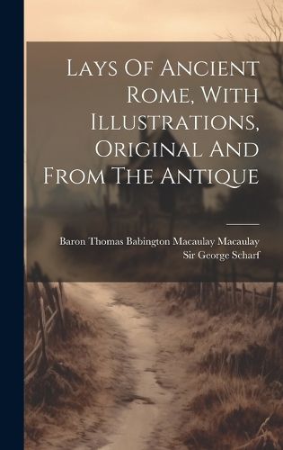 Lays Of Ancient Rome, With Illustrations, Original And From The Antique