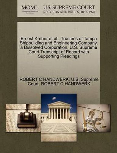 Cover image for Ernest Kreher et al., Trustees of Tampa Shipbuilding and Engineering Company, a Dissolved Corporation, U.S. Supreme Court Transcript of Record with Supporting Pleadings