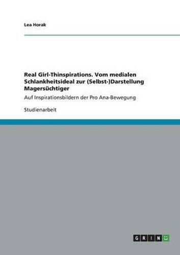Cover image for Real Girl-Thinspirations. Vom medialen Schlankheitsideal zur (Selbst-)Darstellung Magersuchtiger auf Inspirationsbildern der Pro Ana-Bewegung