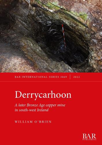 Cover image for Derrycarhoon: A later Bronze Age copper mine in south-west Ireland