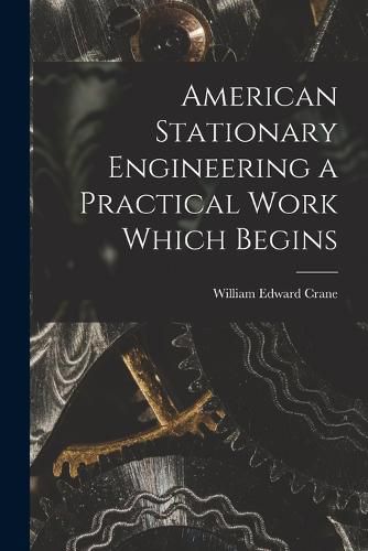 Cover image for American Stationary Engineering a Practical Work Which Begins