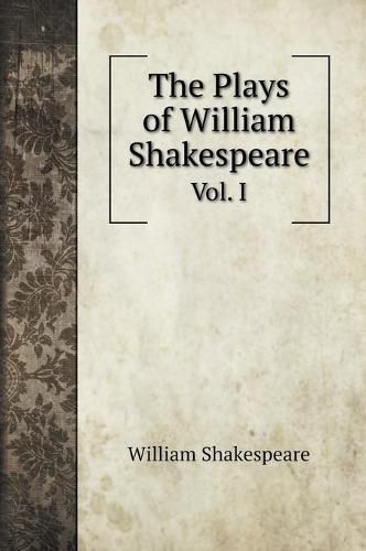 Cover image for The Plays of William Shakespeare: Vol. I