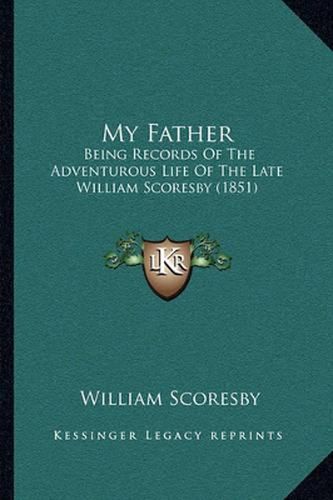 My Father: Being Records of the Adventurous Life of the Late William Scoresby (1851)