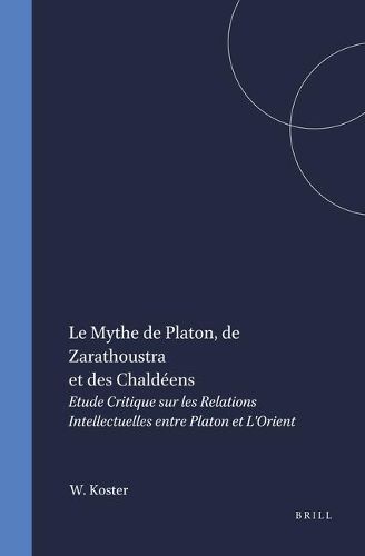 Cover image for Le Mythe de Platon, de Zarathoustra et des Chaldeens: Etude Critique sur les Relations Intellectuelles entre Platon et L'Orient