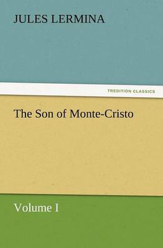 Cover image for The Son of Monte-Cristo, Volume I