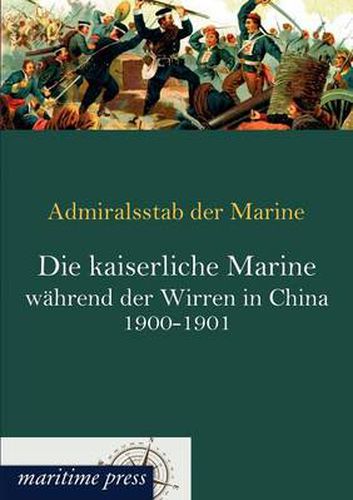 Cover image for Die kaiserliche Marine wahrend der Wirren in China 1900-1901