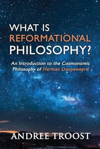 Cover image for What Is Reformational Philosophy?: An Introduction to the Cosmonomic Philosophy of Herman Dooyeweerd