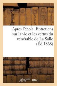 Cover image for Apres l'Ecole. Entretiens Sur La Vie Et Les Vertus Du Venerable de la Salle