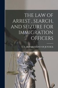 Cover image for The Law of Arrest, Search, and Seizure for Immigration Officers