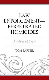 Cover image for Law Enforcement-Perpetrated Homicides: Accidents to Murder