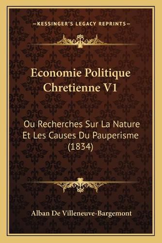 Economie Politique Chretienne V1: Ou Recherches Sur La Nature Et Les Causes Du Pauperisme (1834)