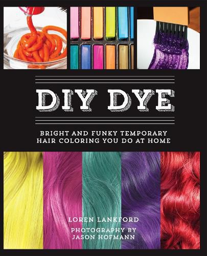 Cover image for Diy Dye: Bright and Funky Temporary Hair Coloring You Do at Home