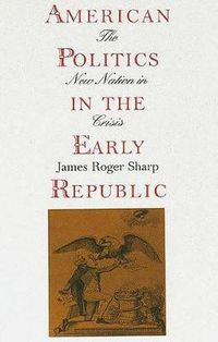 Cover image for American Politics in the Early Republic: The New Nation in Crisis