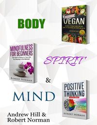 Cover image for Vegan, Mindfulness for Beginners, Positive Thinking: 3 Books in 1! 30 Days of Vegan Recipies and Meal Plans, Learn to Stay in the Moment, 30 Days of Positive ... Meditation, Positive Affirmations)