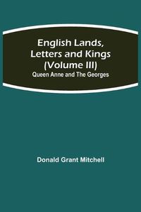 Cover image for English Lands, Letters and Kings (Volume III): Queen Anne and the Georges