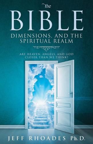 Cover image for The Bible, Dimensions, and the Spiritual Realm: Are heaven, angels, and God closer than we think?