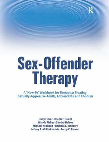 Sex-Offender Therapy: A  How-To  Workbook for Therapists Treating Sexually Aggressive Adults, Adolescents, and Children