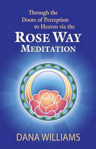 Through the Doors of Perception to Heaven Via the Rose Way Meditation: Ascend the Sacred Chakra Stairwell, Develop Psychic Abilities, Spiritual Consciousness, Intuition, Energy Channeling and Healing