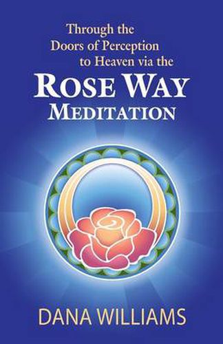 Cover image for Through the Doors of Perception to Heaven Via the Rose Way Meditation: Ascend the Sacred Chakra Stairwell, Develop Psychic Abilities, Spiritual Consciousness, Intuition, Energy Channeling and Healing