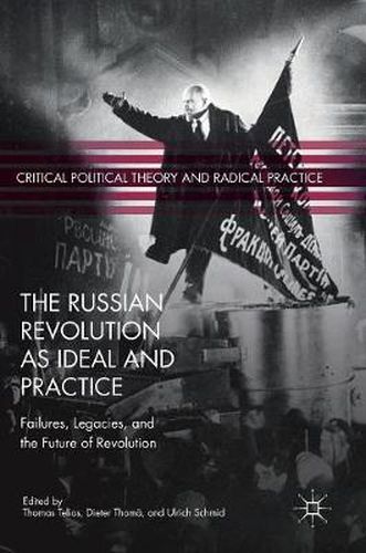 The Russian Revolution as Ideal and Practice: Failures, Legacies, and the Future of Revolution