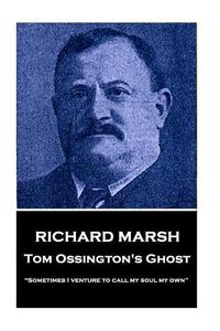 Cover image for Richard Marsh - Tom Ossington's Ghost: sometimes I Venture to Call My Soul My Own