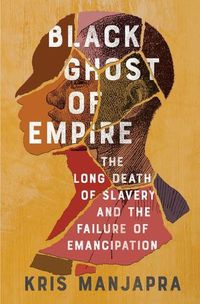 Cover image for Black Ghost of Empire: The Long Death of Slavery and the Failure of Emancipation