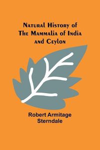 Cover image for Natural History of the Mammalia of India and Ceylon