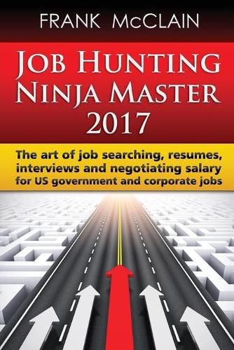 Cover image for Job Hunting Ninja Master 2017: The art of job searching, resumes, interviews and negotiating salary for US government and corporate jobs