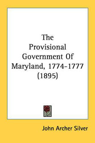 Cover image for The Provisional Government of Maryland, 1774-1777 (1895)