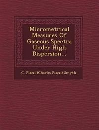 Cover image for Micrometrical Measures of Gaseous Spectra Under High Dispersion...