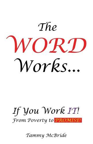 Cover image for The WORD Works...If You Work IT! From Poverty to PROMISE!