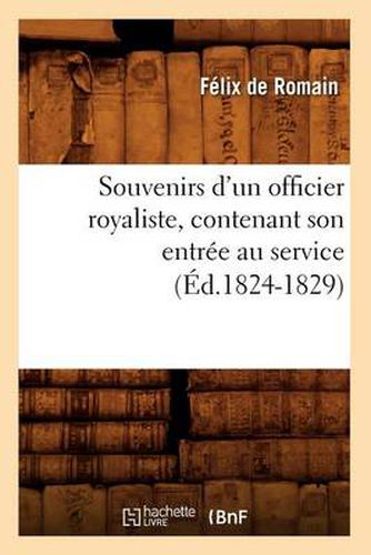 Cover image for Souvenirs d'Un Officier Royaliste, Contenant Son Entree Au Service (Ed.1824-1829)