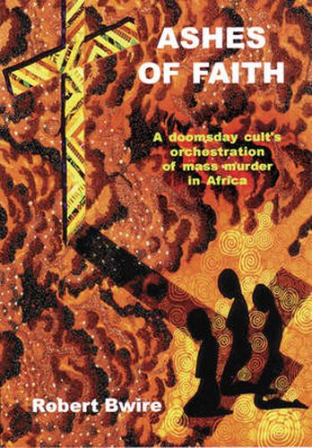 Cover image for Ashes of Faith: A Doomsday Cult's Orchestration of Mass Murder in Africa