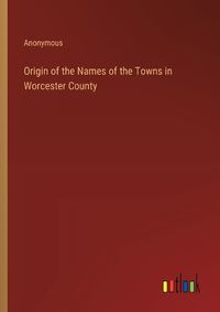 Cover image for Origin of the Names of the Towns in Worcester County