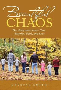 Cover image for Beautiful Chaos: Our Story About Foster Care, Adoption, Faith, and Love