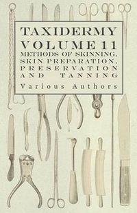 Cover image for Taxidermy Vol.11 Skins -Outlining the Various Methods of Skinning, Skin Preparation, Preservation and Tanning