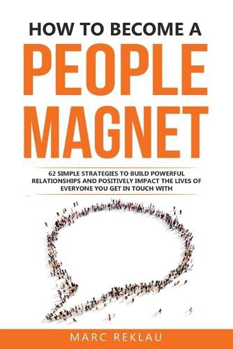 Cover image for How to Become a People Magnet: 62 Simple Strategies to build powerful relationships and positively impact the lives of everyone you get in touch with