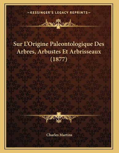 Cover image for Sur L'Origine Paleontologique Des Arbres, Arbustes Et Arbrisseaux (1877)