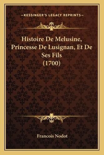 Cover image for Histoire de Melusine, Princesse de Lusignan, Et de Ses Fils (1700)