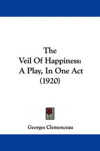 Cover image for The Veil of Happiness: A Play, in One Act (1920)