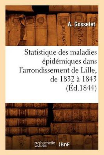 Cover image for Statistique Des Maladies Epidemiques Dans l'Arrondissement de Lille, de 1832 A 1843 (Ed.1844)