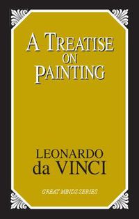 Cover image for A Treatise on Painting: Leonardo Da Vinci, Life of Leonardo and an Account of His Life