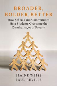 Cover image for Broader, Bolder, Better: How Schools and Communities Help Students Overcome the Disadvantages of Poverty