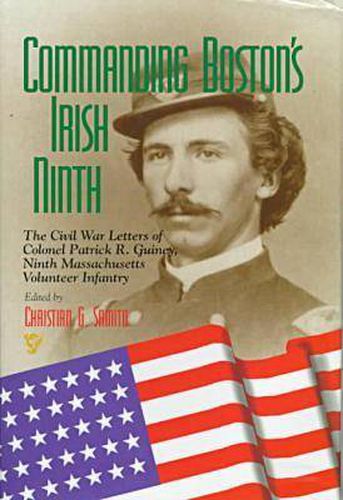 Cover image for Commanding Boston's Irish Ninth: The Civil War Letters of Colonel Patrick R. Guiney Ninth Massachusetts Volunteer Infantry.