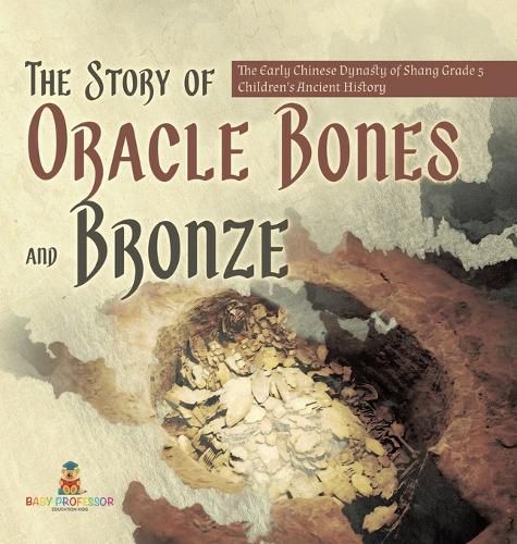 Cover image for The Story of Oracle Bones and Bronze The Early Chinese Dynasty of Shang Grade 5 Children's Ancient History