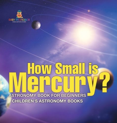 Cover image for How Small is Mercury? Astronomy Book for Beginners Children's Astronomy Books